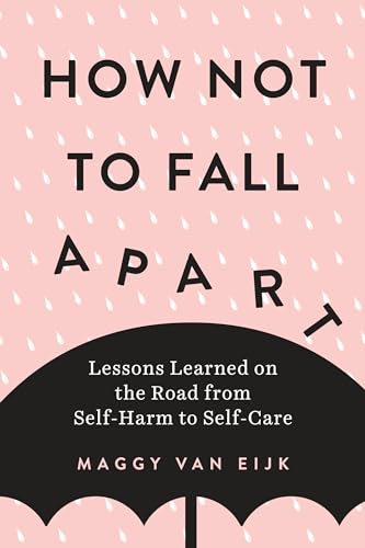 How Not to Fall Apart Lessons Learned on the Road from Self-Harm to Self-Care [Paperback]