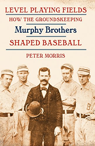 Level Playing Fields How The Groundskeeping Murphy Brothers Shaped Baseball [Paperback]