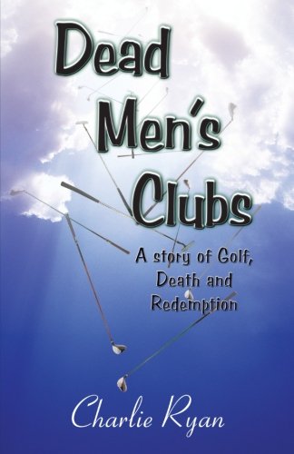 Dead Men's Clubs A Story Of Golf, Death, And Redemption [Paperback]