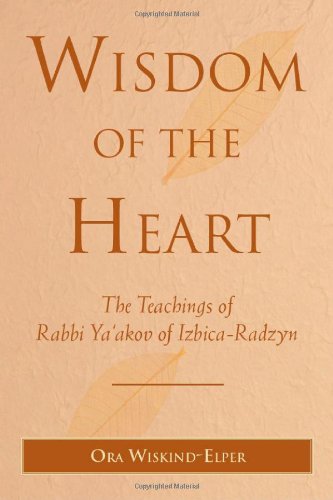 Wisdom Of The Heart The Teachings Of Rabbi Ya'akov Of Izbica-Radzyn [Hardcover]