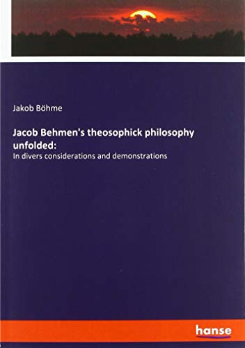 Jacob Behmen's Theosophick Philosophy Unfolded [Paperback]