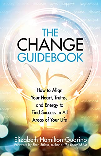 The Change Guidebook How to Align Your Heart, Truths, and Energy to Find Succes [Paperback]