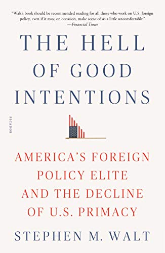 The Hell of Good Intentions America's Foreign Policy Elite and the Decline of U [Paperback]