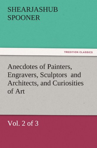 Anecdotes of Painters, Engravers, Sculptors and Architects, and Curiosities of A [Paperback]