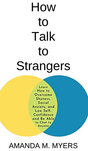 How to Talk to Strangers  Learn How to Overcome Shyness, Social Anxiety, and Lo [Hardcover]