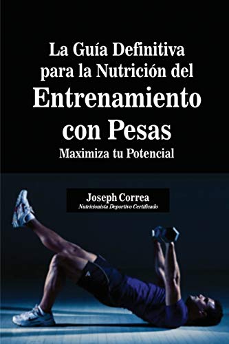 La Guia Definitiva Para La Nutricion Del Entrenamiento Con Pesas Maximiza Tu Po [Paperback]