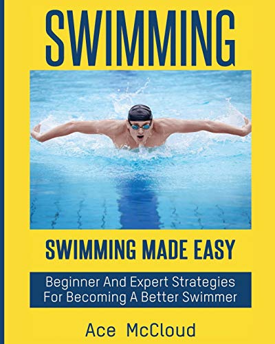 Swimming Swimming Made Easy Beginner And Expert Strategies For Becoming A Bett [Paperback]