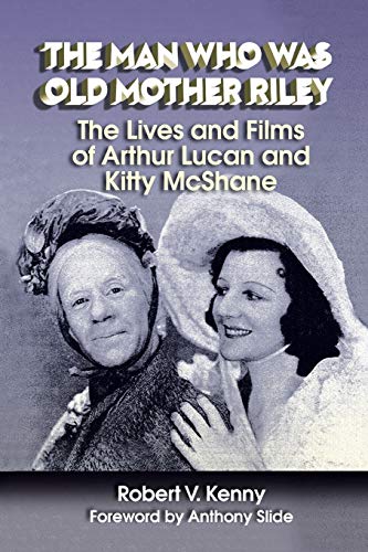 The Man Who Was Old Mother Riley - The Lives And Films Of Arthur Lucan And Kitty [Paperback]
