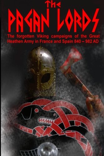 The Pagan Lords The Forgotten Viking Campaigns Of The Great Heathen Army In Fra [Paperback]