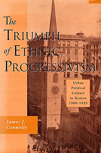 The Triumph of Ethnic Progressivism Urban Political Culture in Boston, 1900&82 [Hardcover]