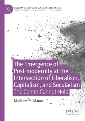 The Emergence of Post-modernity at the Intersection of  Liberalism, Capitalism,  [Paperback]