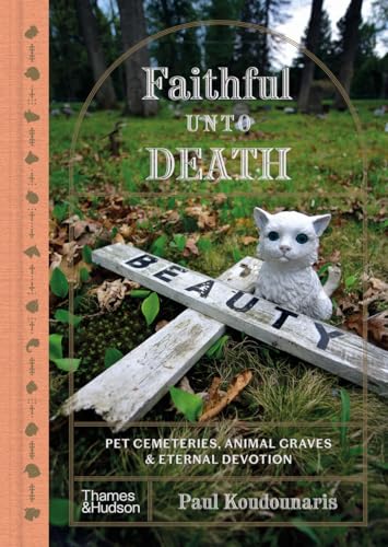 Faithful Unto Death Pet cemeteries, animal graves, and eternal devotion [Hardcover]