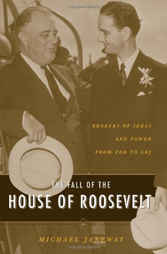 The Fall of the House of Roosevelt Brokers of Ideas and Power from FDR to LBJ [Paperback]