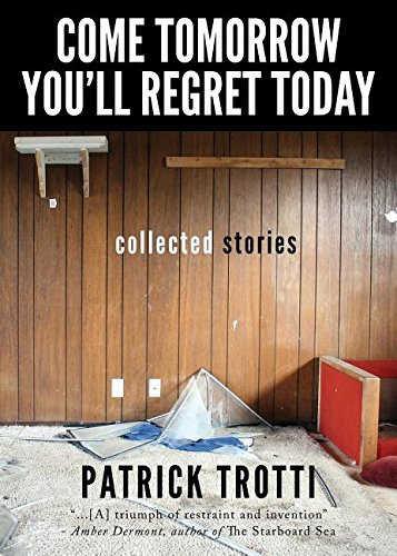 Come Tomorrow You'll Regret Today Collected Stories [Paperback]
