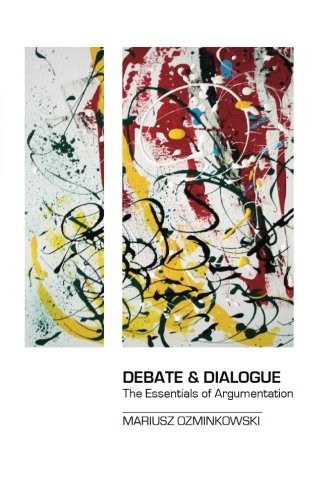 Debate & Dialogue The Essentials Of Argumentation [Paperback]