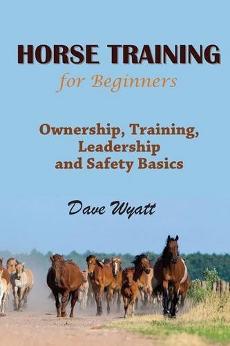 Horse Training For Beginners Ownership, Training, Leadership And Safety Basics [Paperback]