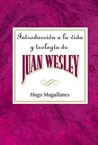 Introduccion A La Vida Y Teologia De Juan Wesley [Paperback]