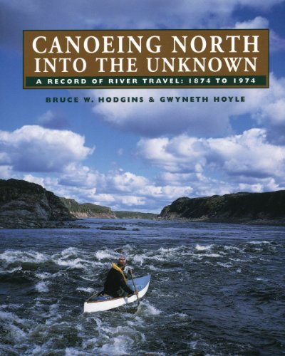 Canoeing North Into the Unknown A Record of River Travel, 1874 to 1974 [Paperback]