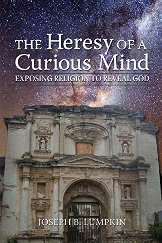 The Heresy Of A Curious Mind Exposing Religion To Reveal God [Paperback]