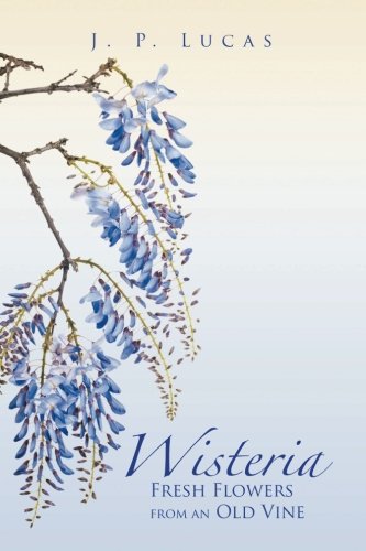 Wisteria Fresh Flowers From An Old Vine [Paperback]