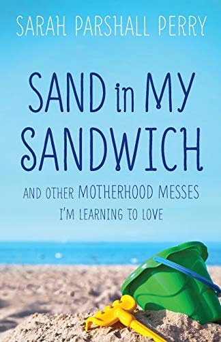 Sand In My Sandwich And Other Motherhood Messes I'm Learning To Love [Paperback]