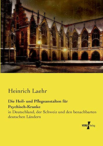 Die Heil- Und Pflegeanstalten Fr Psychisch-Kranke In Deutschland, Der Schweiz  [Paperback]