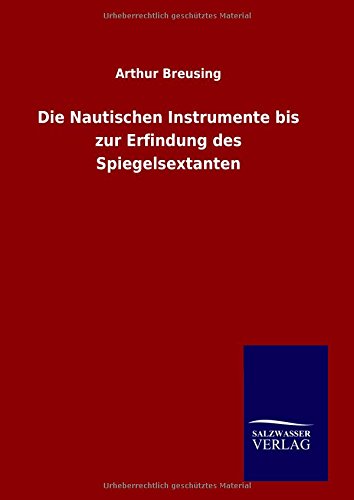 Die Nautischen Instrumente Bis Zur Erfindung Des Spiegelsextanten (german Editio [Hardcover]