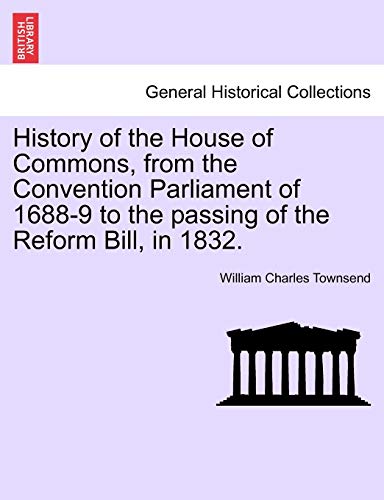 History Of The House Of Commons, From The Convention Parliament Of 1688-9 To The [Paperback]