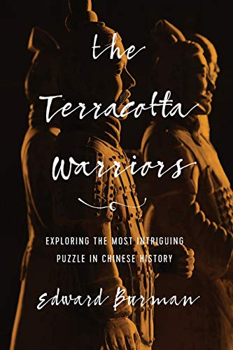 The Terracotta Warriors Exploring the Most Intriguing Puzzle in Chinese History [Paperback]