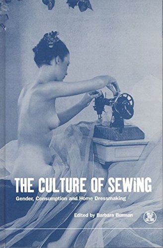 The Culture of Sewing Gender, Consumption and Home Dressmaking [Paperback]