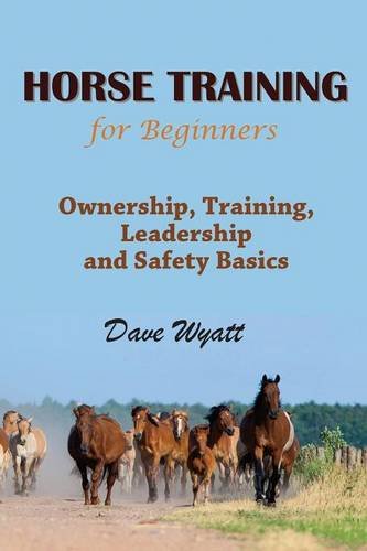 Horse Training For Beginners Ownership, Training, Leadership And Safety Basics [Paperback]