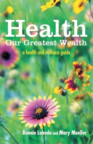 Health Our Greatest Wealth  A Health and Wellness Guide [Paperback]