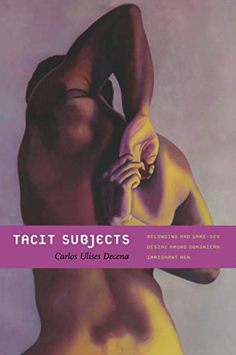 Tacit Subjects Belonging And Same-Sex Desire Among Dominican Immigrant Men [Paperback]