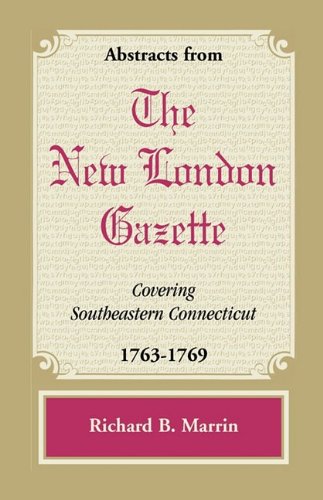 Abstracts from the New London Gazette Covering Southeastern Connecticut, 1763-17 [Paperback]