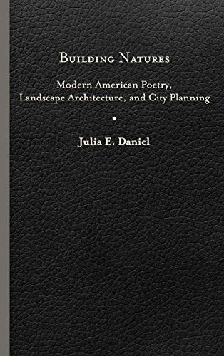 Building Natures Modern American Poetry, Landscape Architecture, And City Plann [Hardcover]