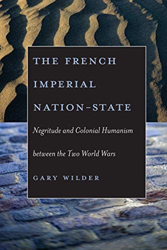 The French Imperial Nation-State Negritude and Colonial Humanism between the Tw [Paperback]