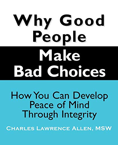 Why Good People Make Bad Choices How You Can Develop Peace Of Mind Through Inte [Paperback]
