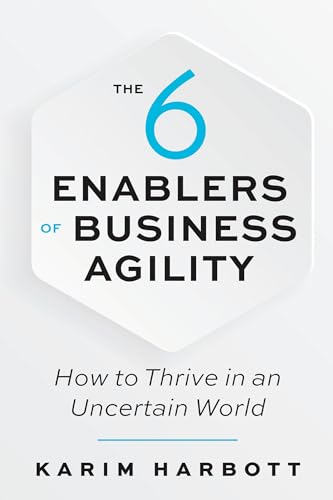 The 6 Enablers of Business Agility How to Thrive in an Uncertain World [Paperback]