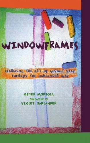 Windowframes Learning the Art of Gestalt Play Therapy the Oaklander Way [Hardcover]