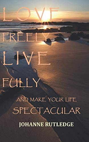 Love Freely Live Fully  And Make Your Life Spectacular [Paperback]