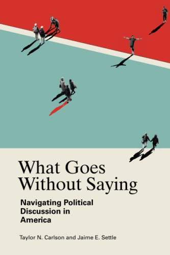 What Goes Without Saying Navigating Political Discussion in America [Paperback]