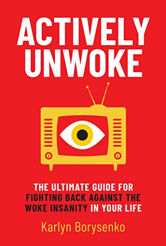 Actively Unwoke The Ultimate Guide for Fighting Back Against the Woke Insanity  [Hardcover]