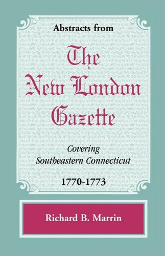 Abstracts from the New London Gazette Covering Southeastern Connecticut, 1770-17 [Paperback]