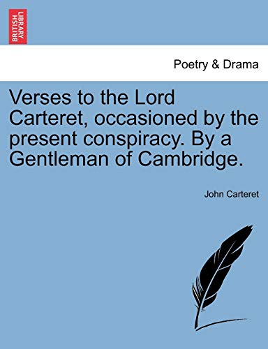 Verses to the Lord Carteret, Occasioned by the Present Conspiracy by a Gentleman [Paperback]