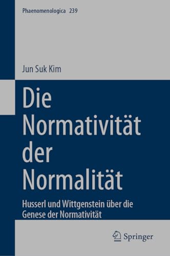 Die Normativitt der Normalitt Husserl und Wittgenstein ber die Genese der No [Hardcover]