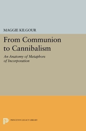 From Communion to Cannibalism An Anatomy of Metaphors of Incorporation [Paperback]
