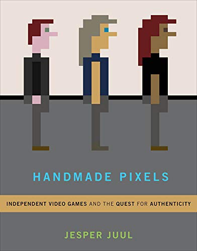 Handmade Pixels: Independent Video Games and the Quest for Authenticity [Hardcover]