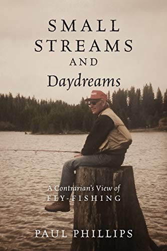Small Streams And Daydreams A Contrarian's View Of Fly-Fishing [Paperback]