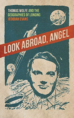 Look Abroad, Angel Thomas Wolfe and the Geographies of Longing [Hardcover]