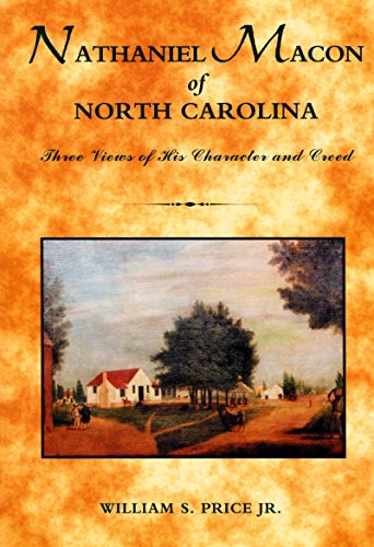 Nathaniel Macon Of North Carolina Three Views Of His Character And Creed (north [Paperback]